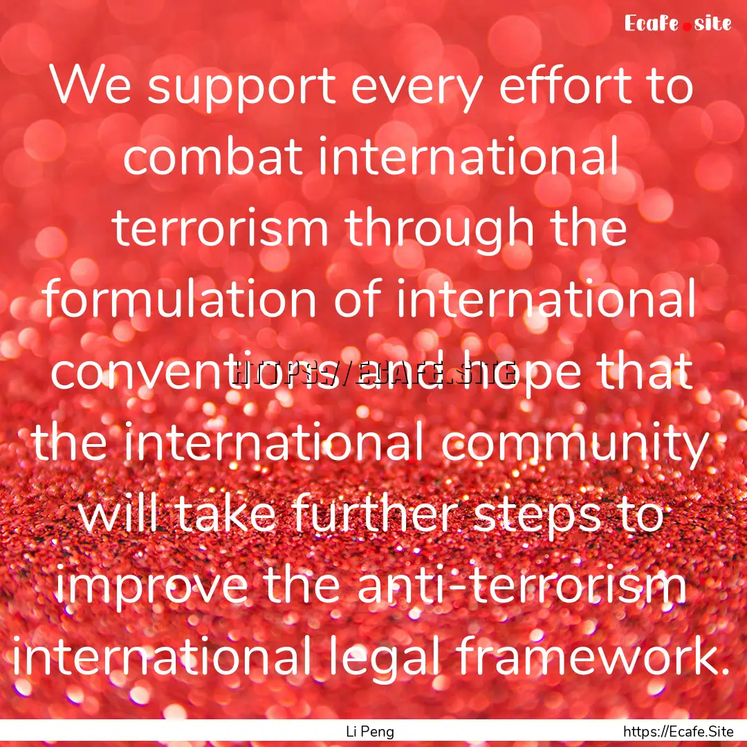 We support every effort to combat international.... : Quote by Li Peng