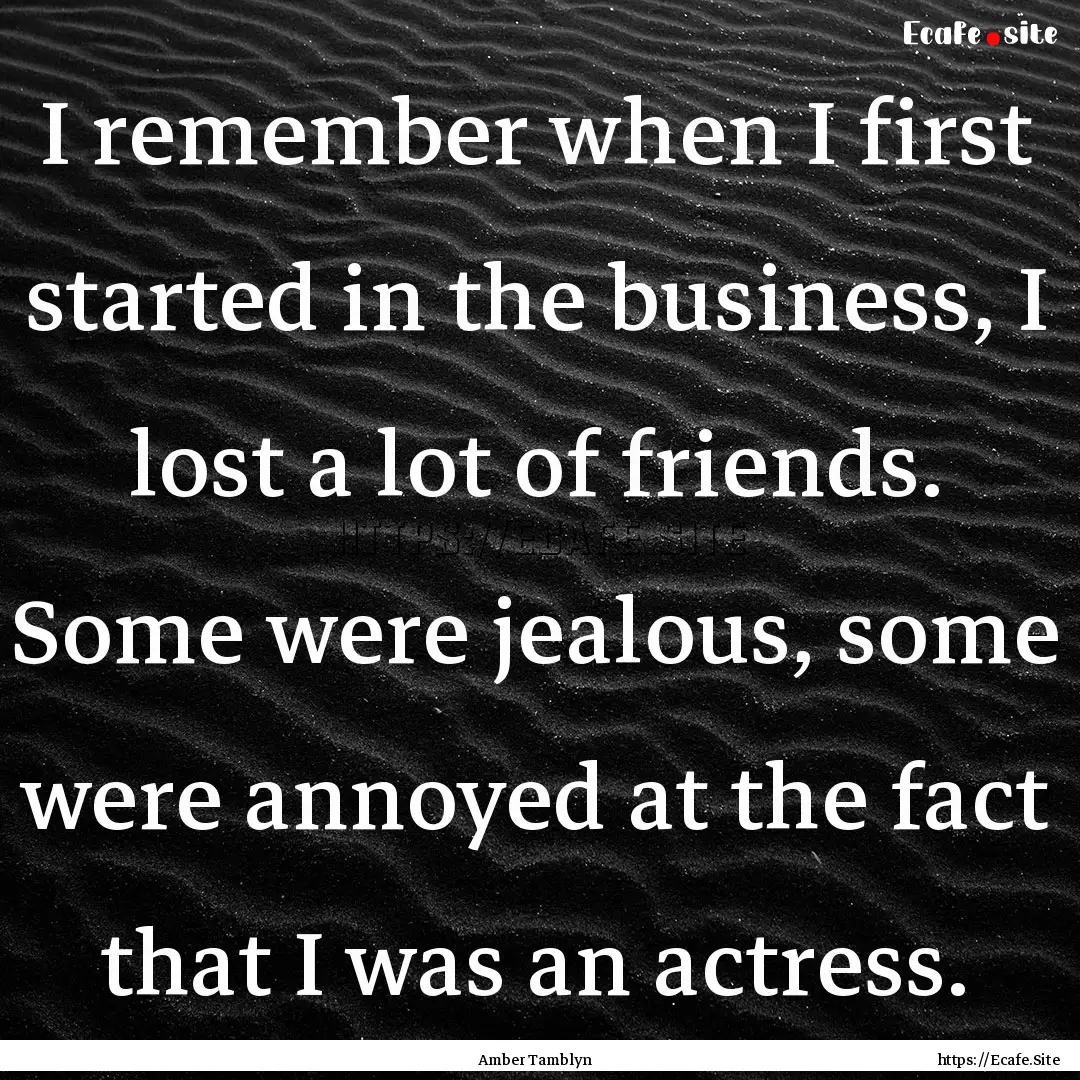 I remember when I first started in the business,.... : Quote by Amber Tamblyn