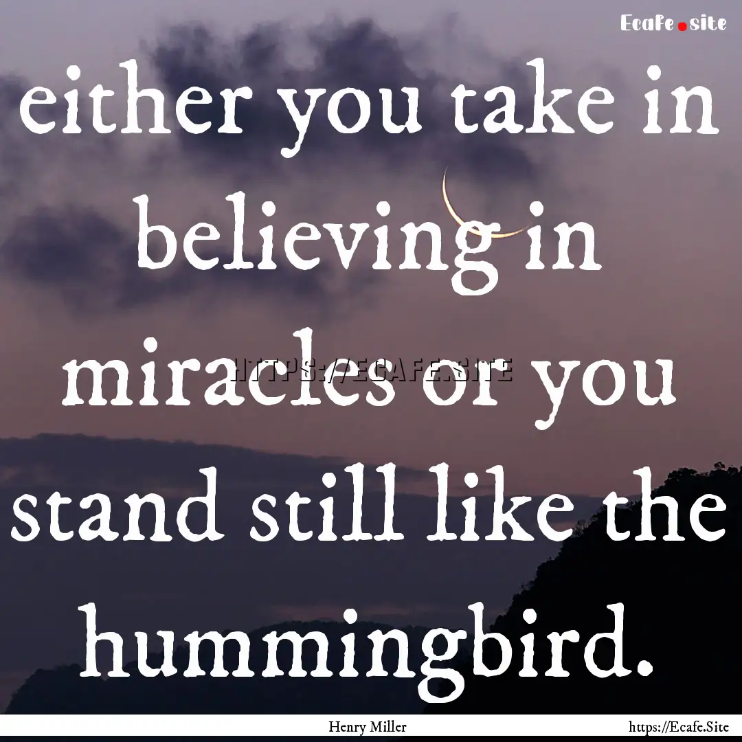 either you take in believing in miracles.... : Quote by Henry Miller