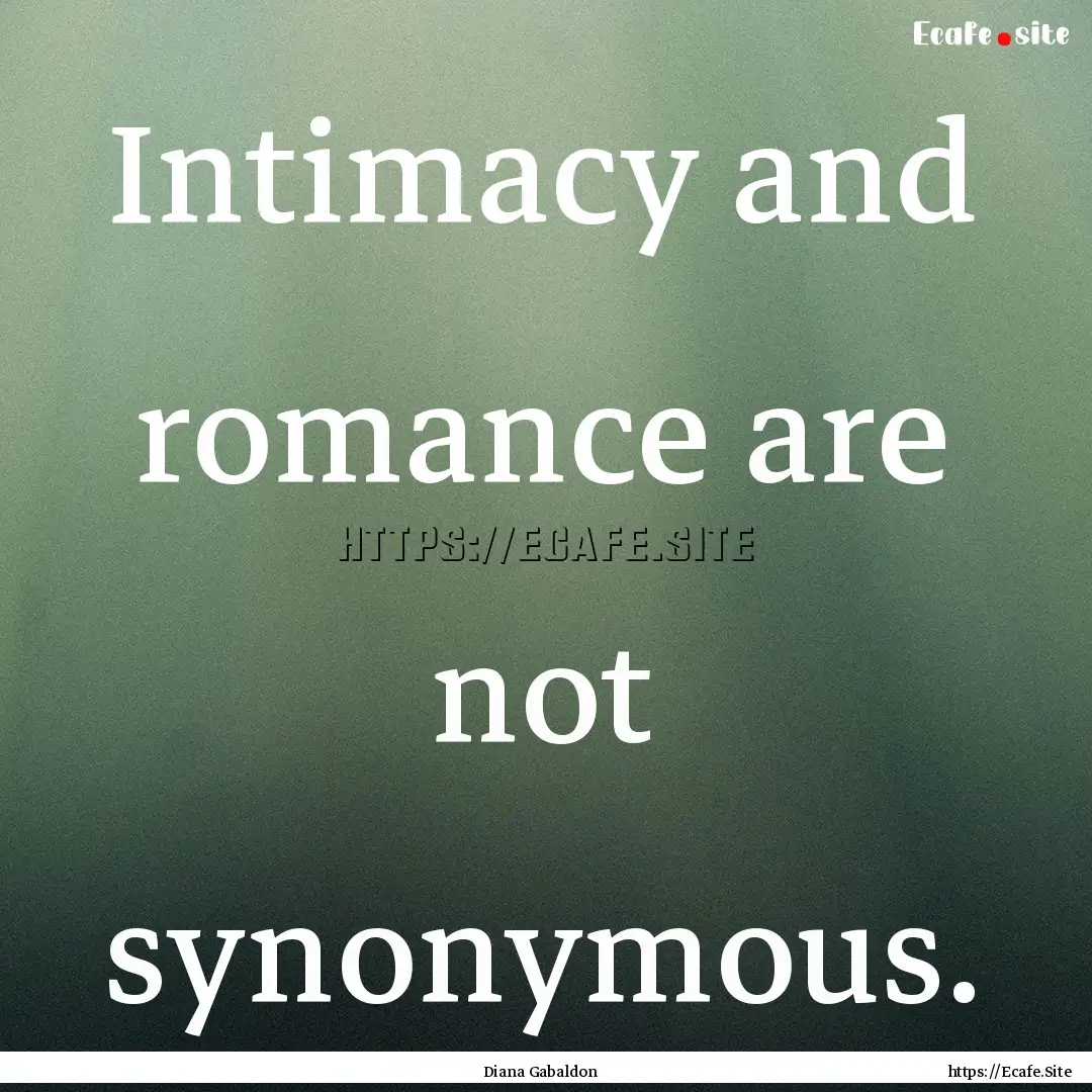 Intimacy and romance are not synonymous. : Quote by Diana Gabaldon