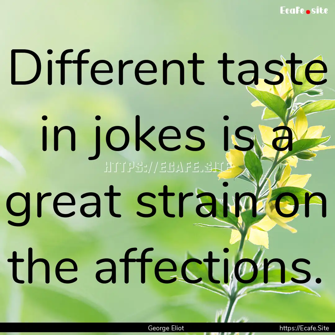 Different taste in jokes is a great strain.... : Quote by George Eliot