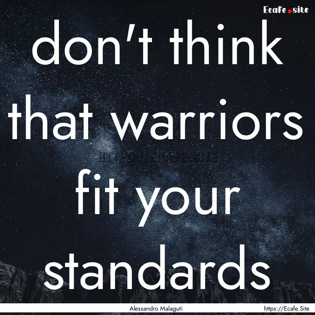 don't think that warriors fit your standards.... : Quote by Alessandro Malaguti