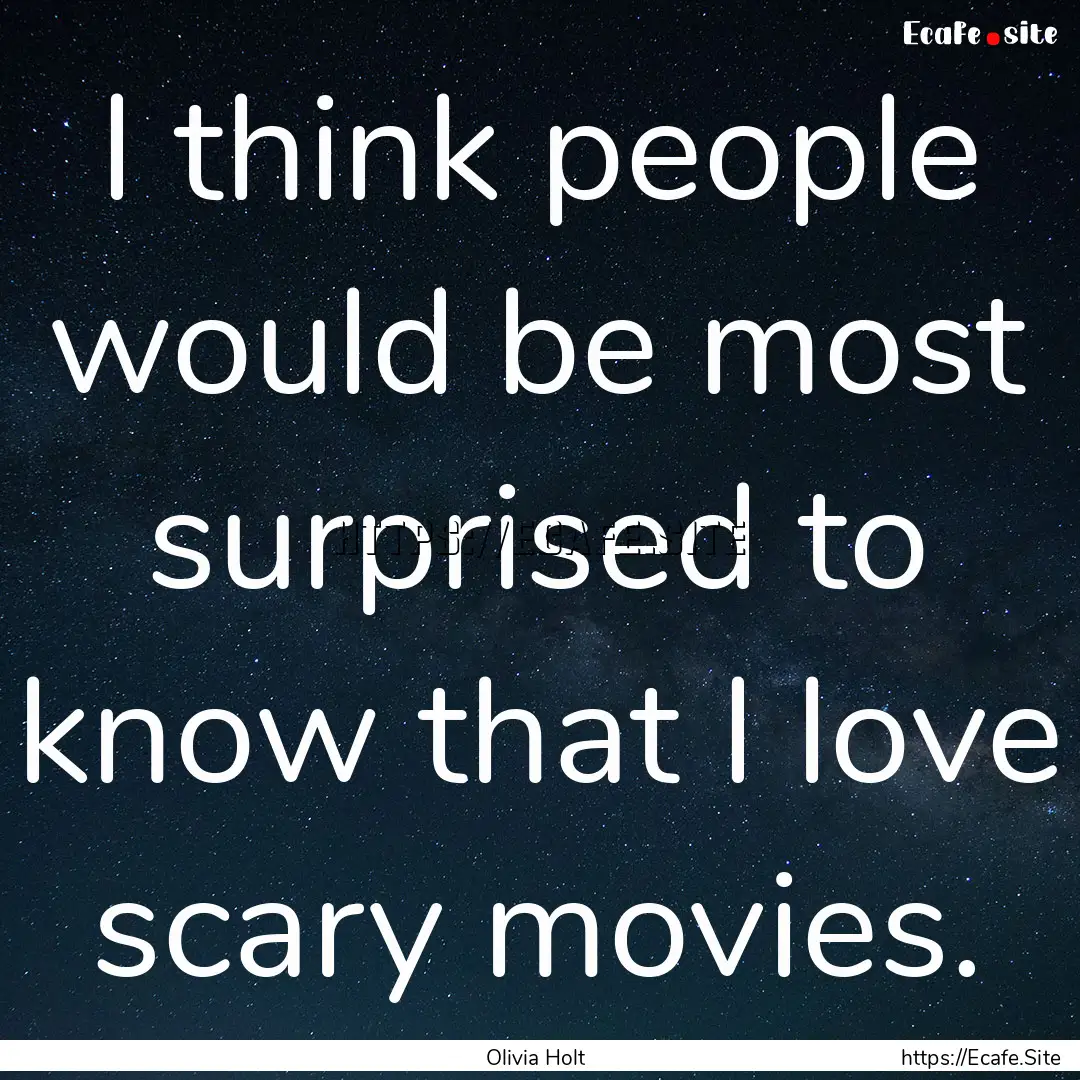 I think people would be most surprised to.... : Quote by Olivia Holt