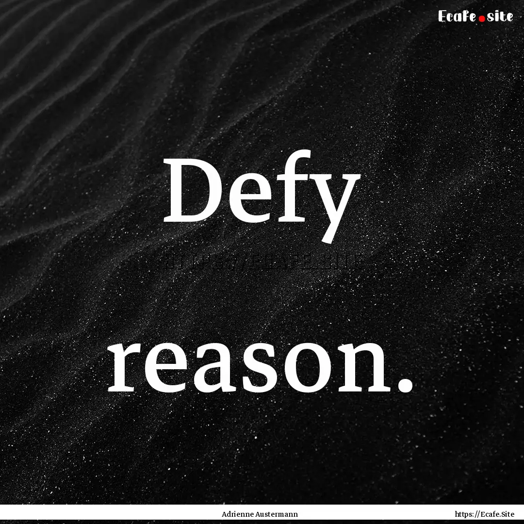 Defy reason. : Quote by Adrienne Austermann