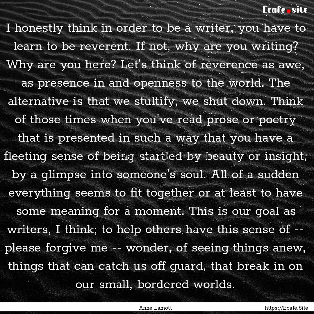 I honestly think in order to be a writer,.... : Quote by Anne Lamott