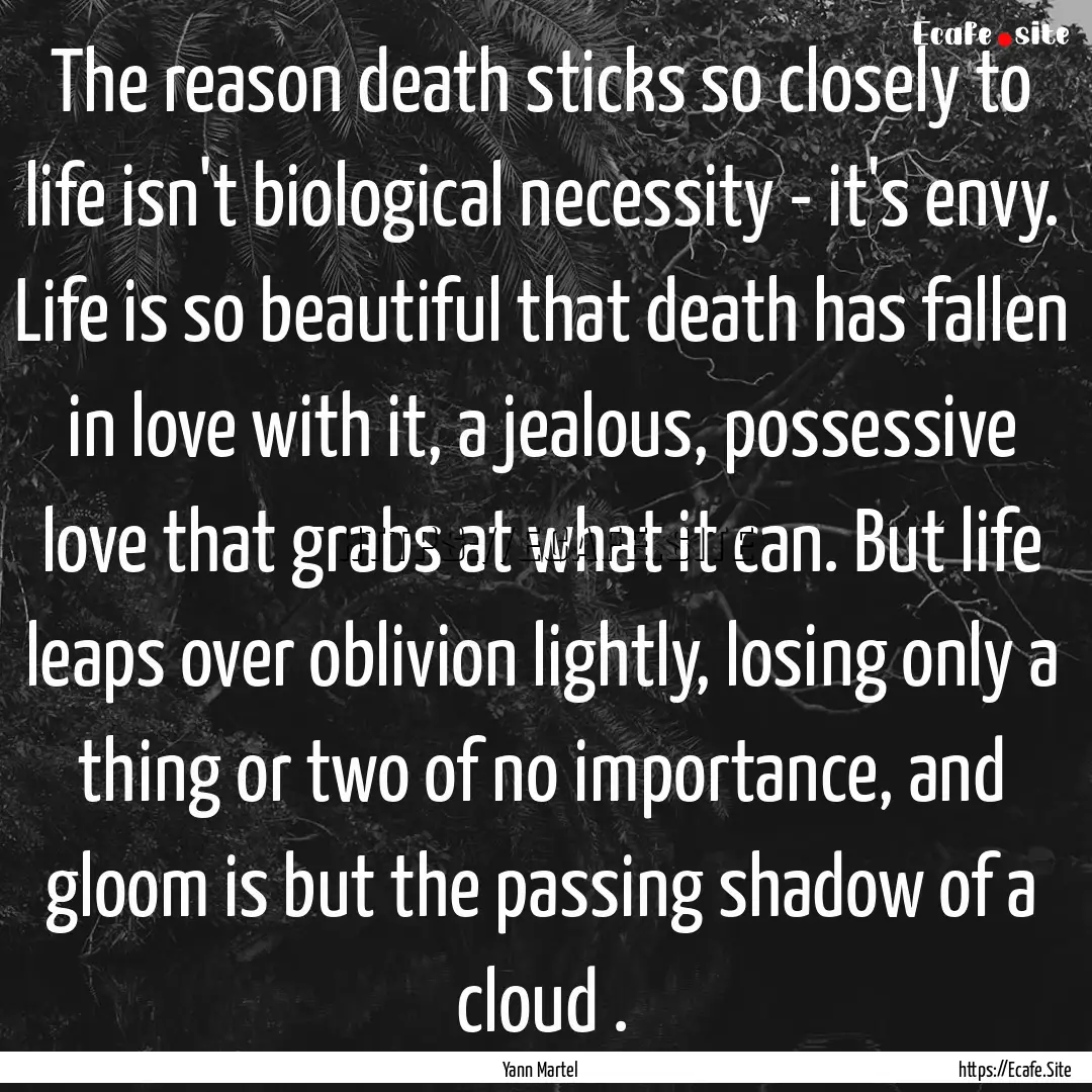 The reason death sticks so closely to life.... : Quote by Yann Martel