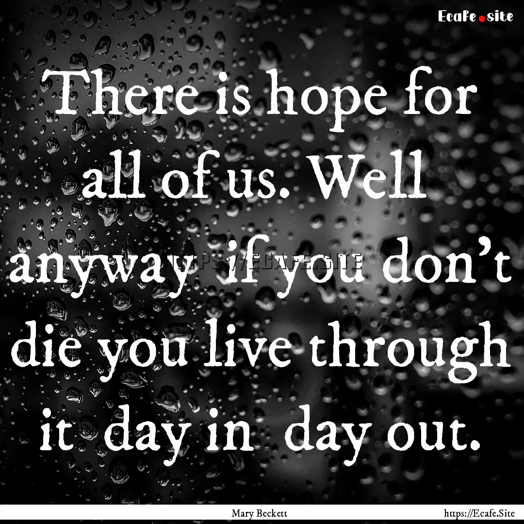 There is hope for all of us. Well anyway.... : Quote by Mary Beckett