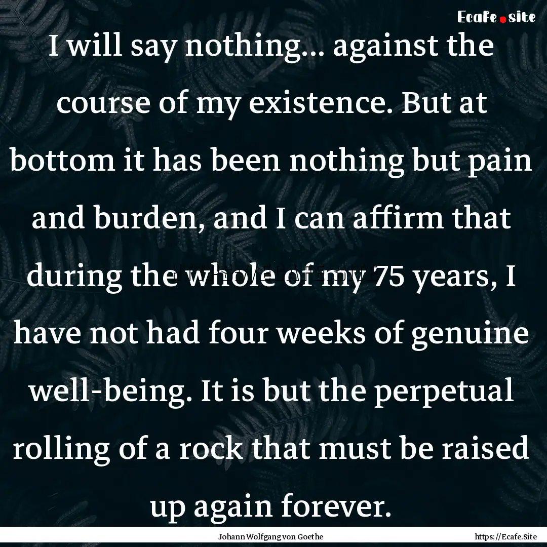 I will say nothing... against the course.... : Quote by Johann Wolfgang von Goethe