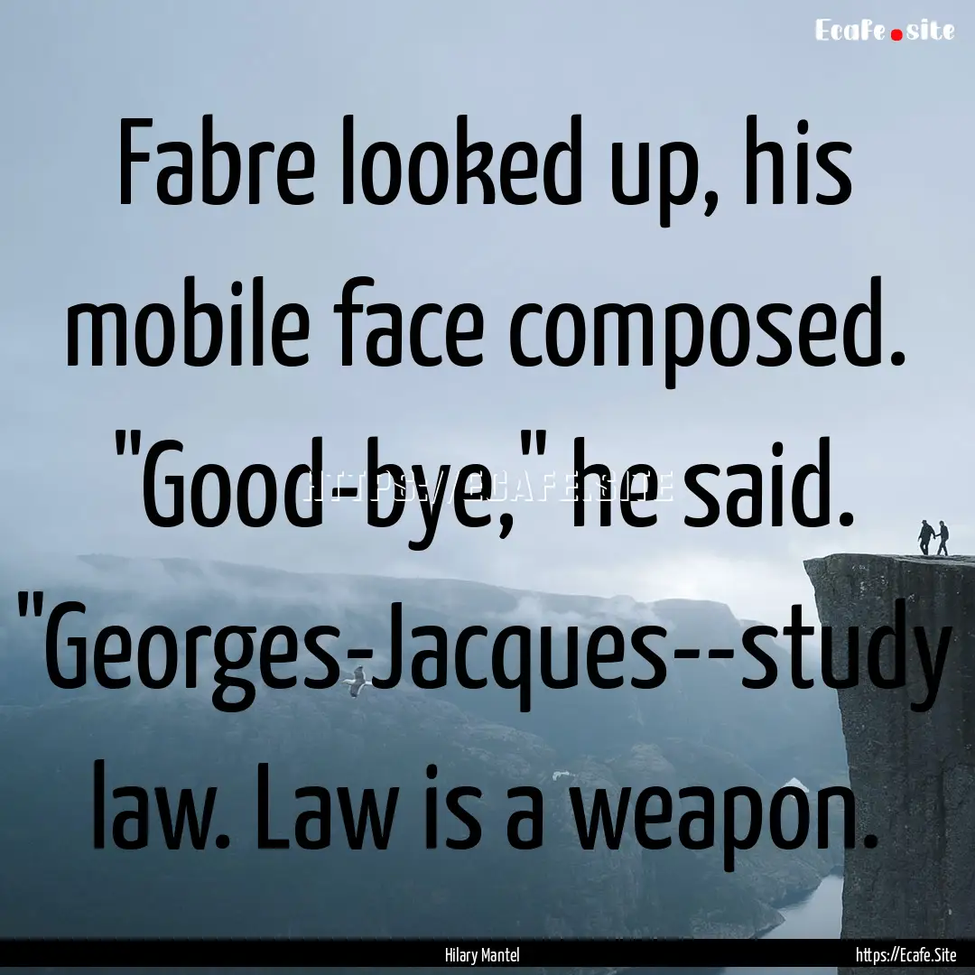 Fabre looked up, his mobile face composed..... : Quote by Hilary Mantel