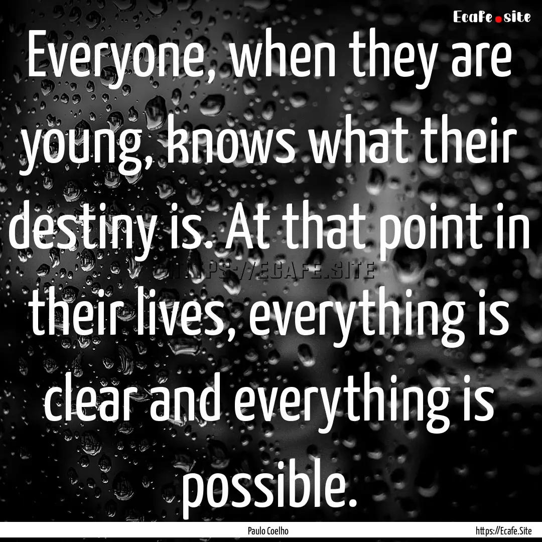 Everyone, when they are young, knows what.... : Quote by Paulo Coelho