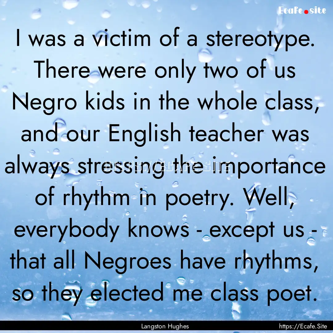 I was a victim of a stereotype. There were.... : Quote by Langston Hughes