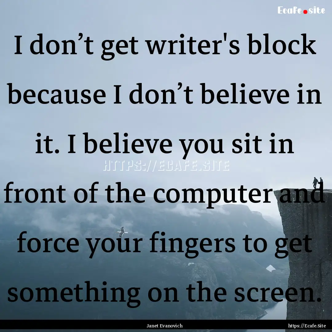 I don’t get writer's block because I don’t.... : Quote by Janet Evanovich