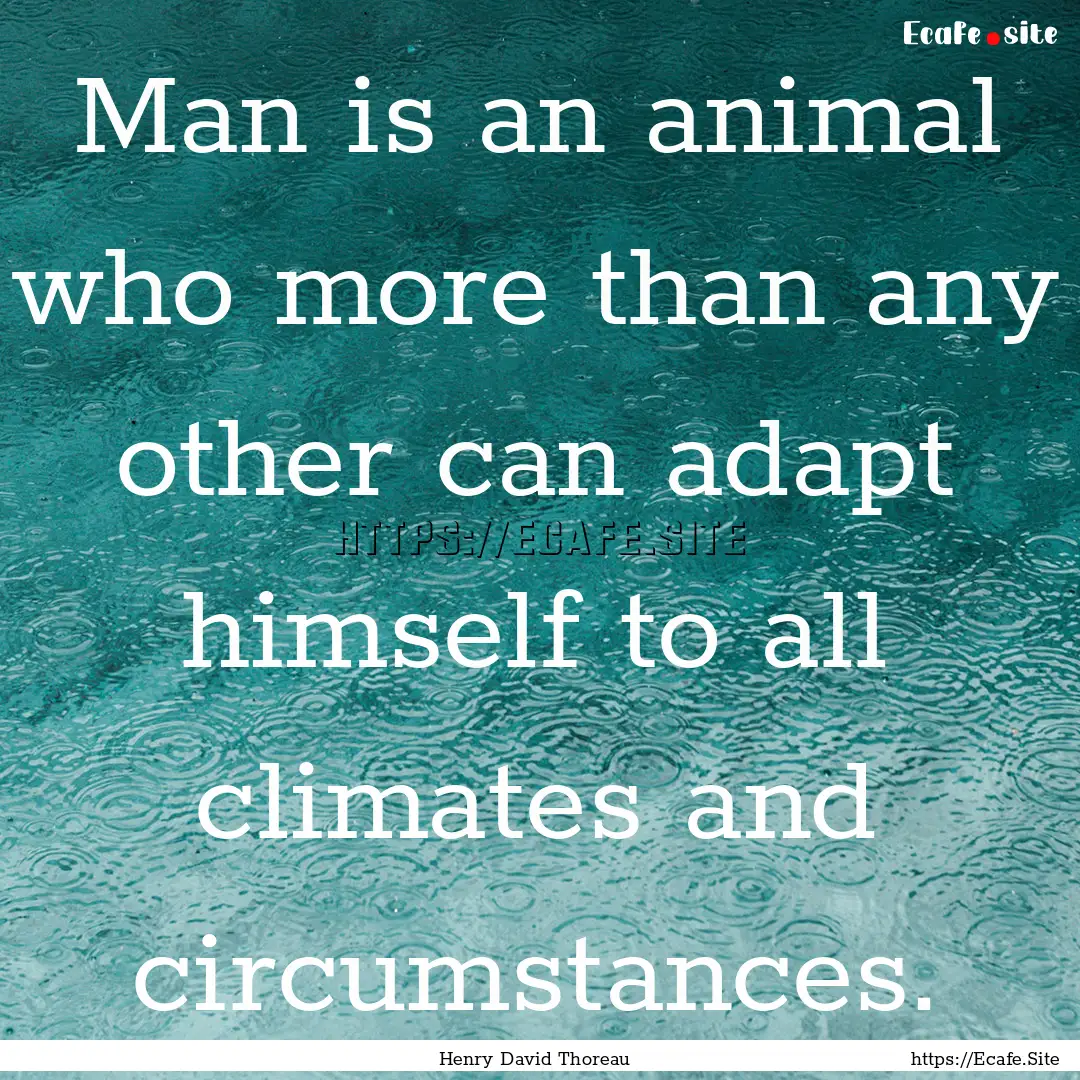 Man is an animal who more than any other.... : Quote by Henry David Thoreau