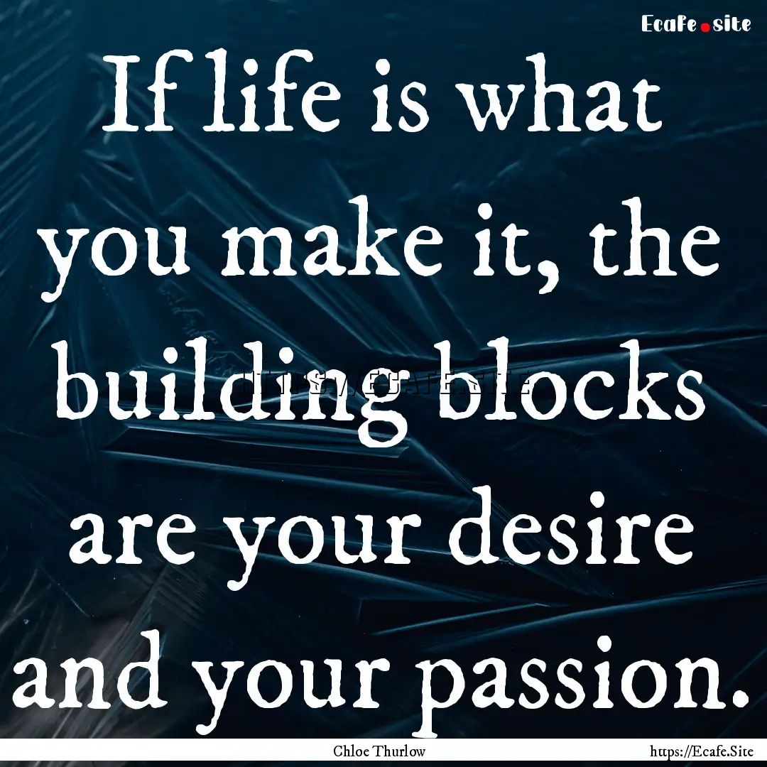 If life is what you make it, the building.... : Quote by Chloe Thurlow