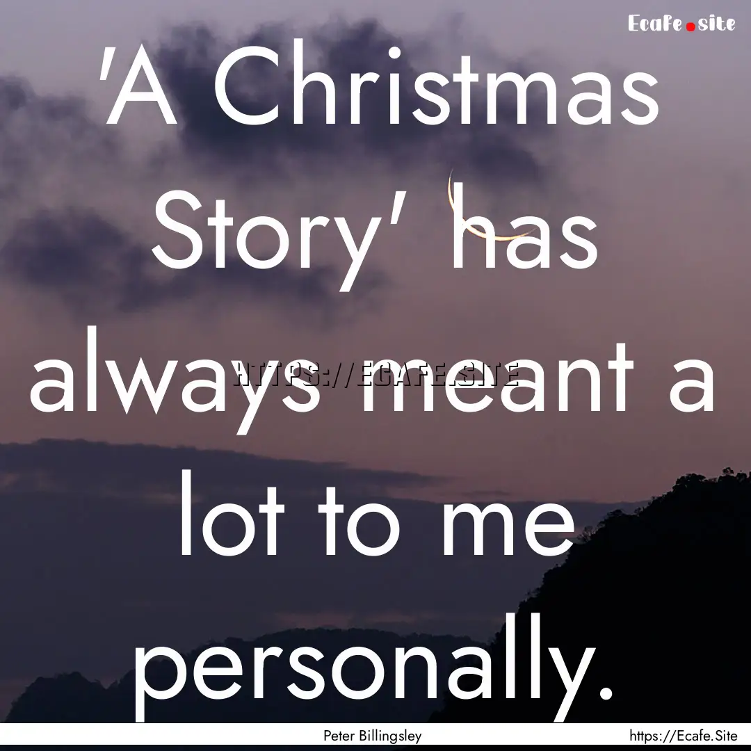 'A Christmas Story' has always meant a lot.... : Quote by Peter Billingsley