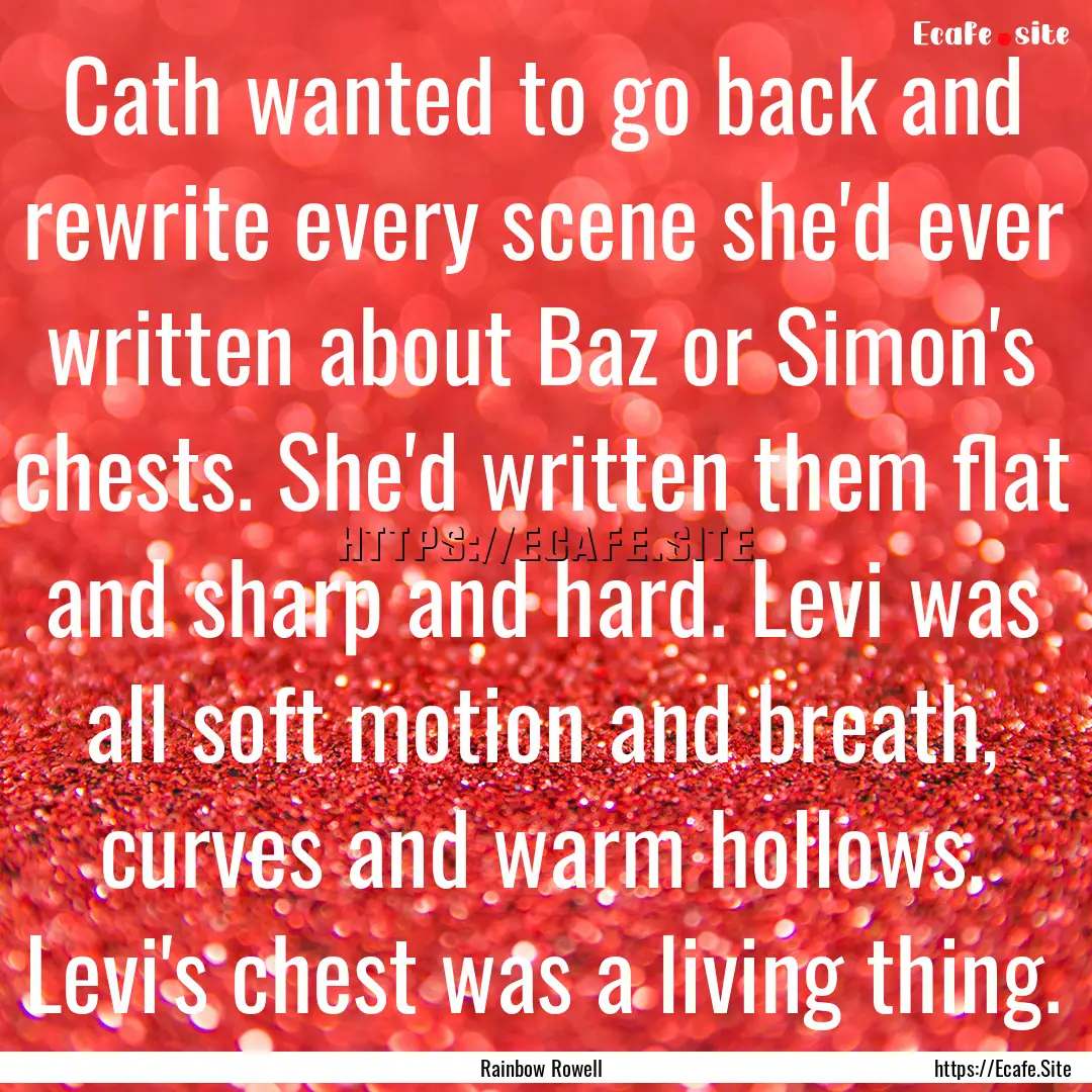 Cath wanted to go back and rewrite every.... : Quote by Rainbow Rowell