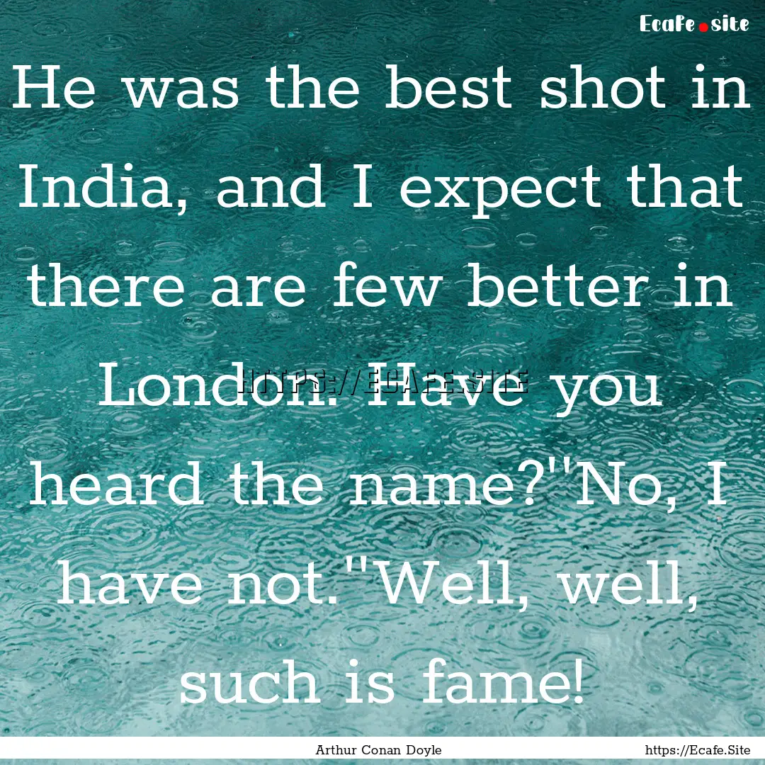 He was the best shot in India, and I expect.... : Quote by Arthur Conan Doyle