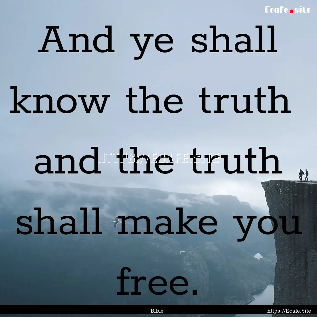 And ye shall know the truth and the truth.... : Quote by Bible