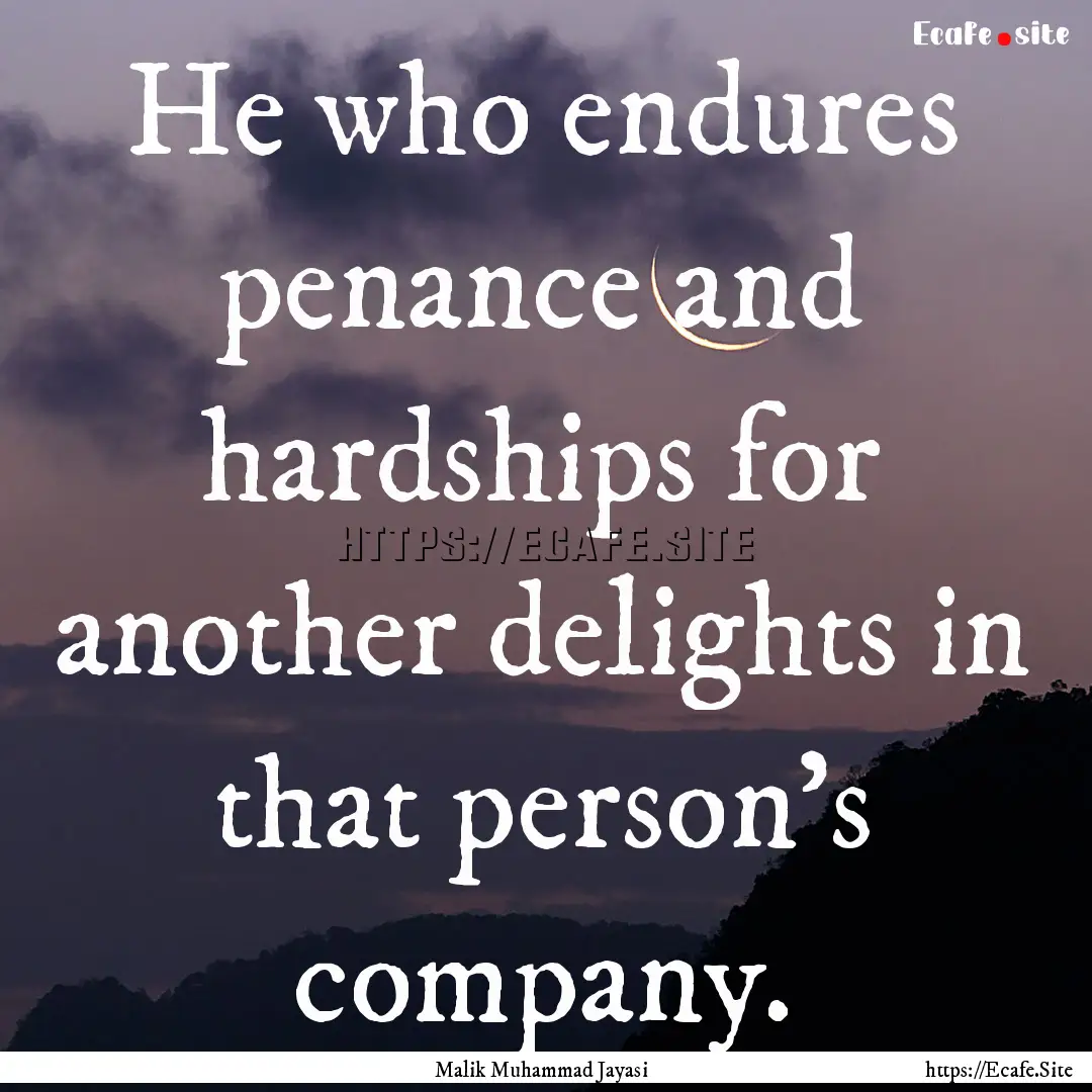 He who endures penance and hardships for.... : Quote by Malik Muhammad Jayasi