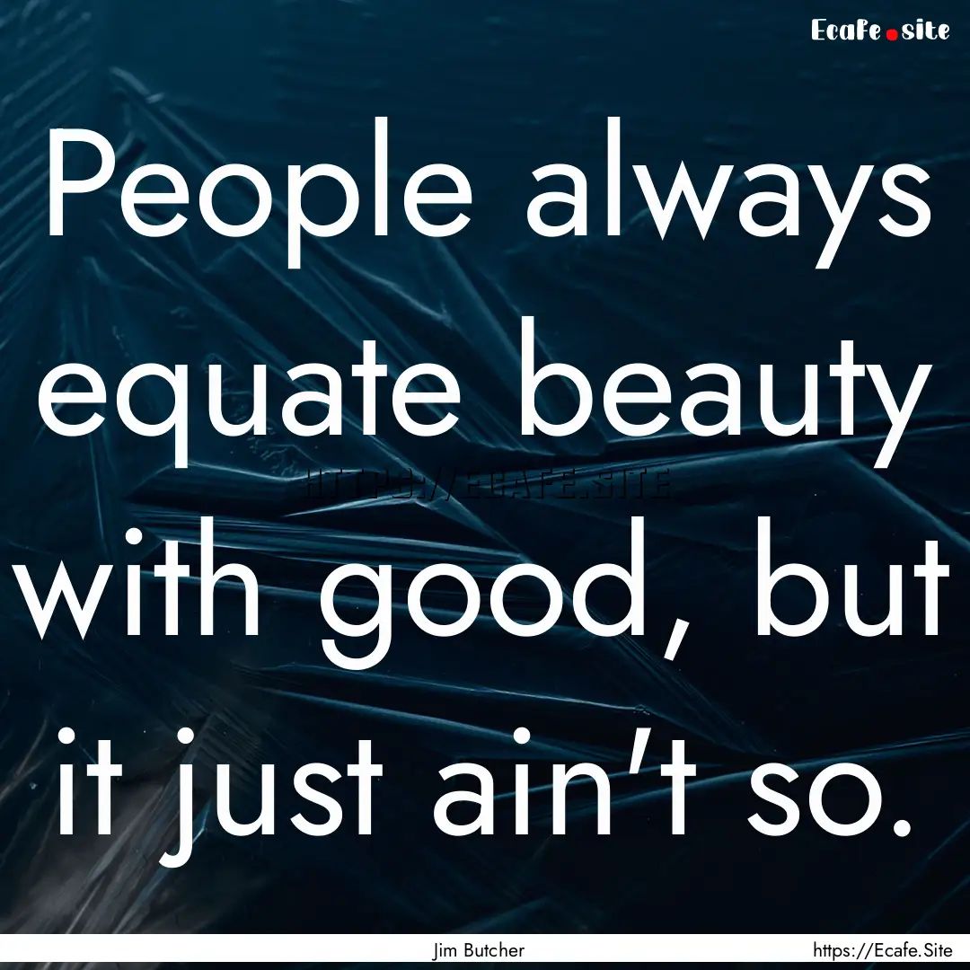 People always equate beauty with good, but.... : Quote by Jim Butcher