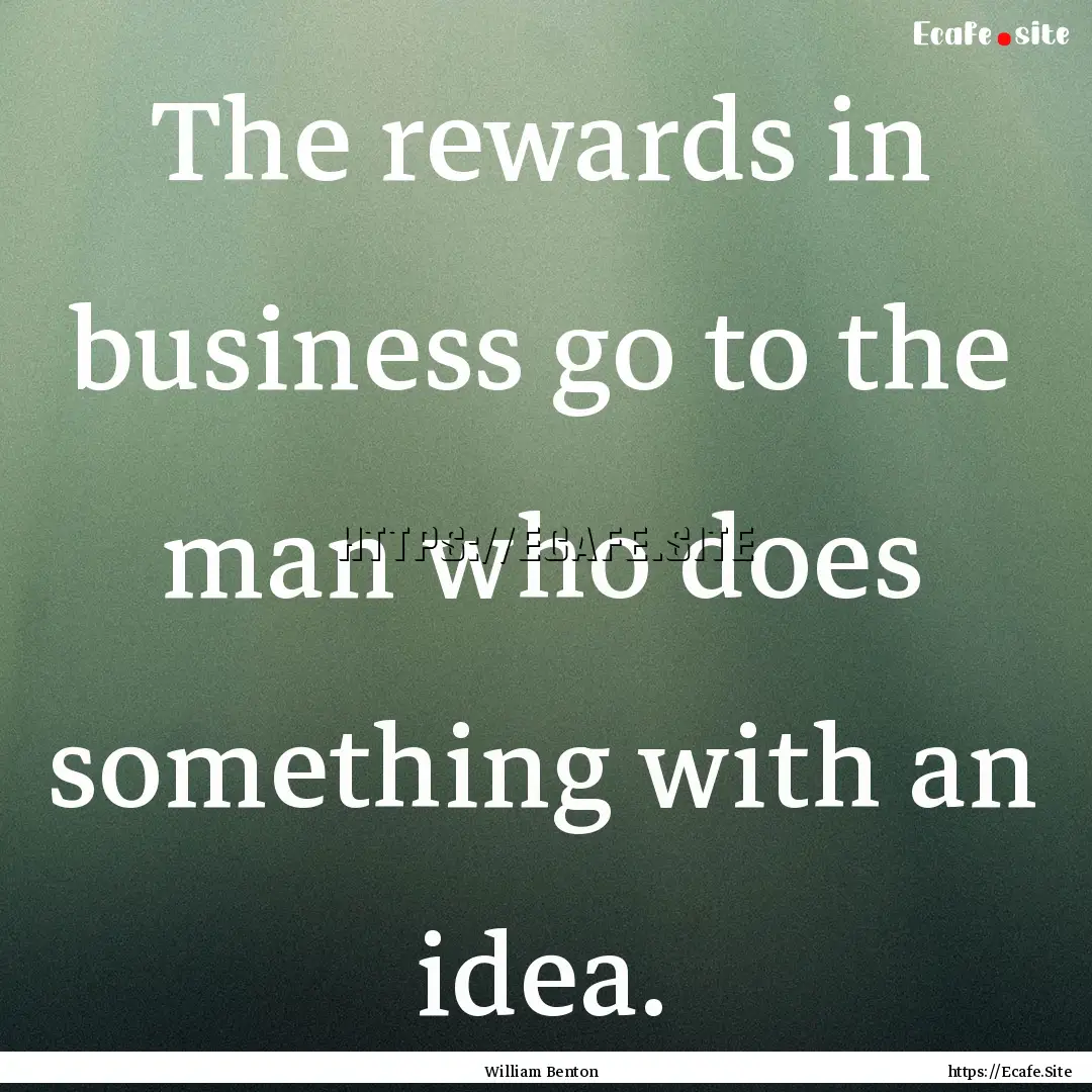 The rewards in business go to the man who.... : Quote by William Benton