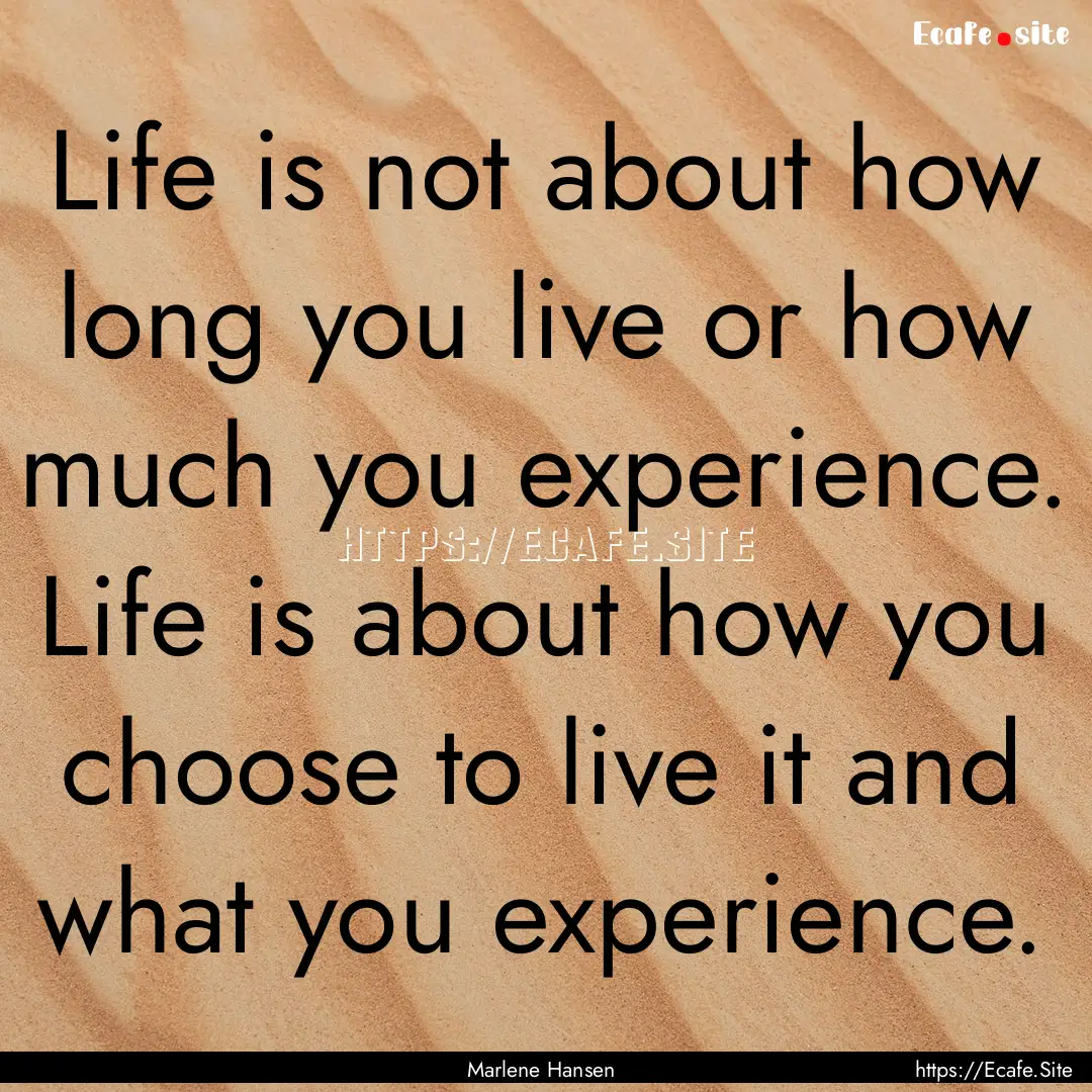 Life is not about how long you live or how.... : Quote by Marlene Hansen