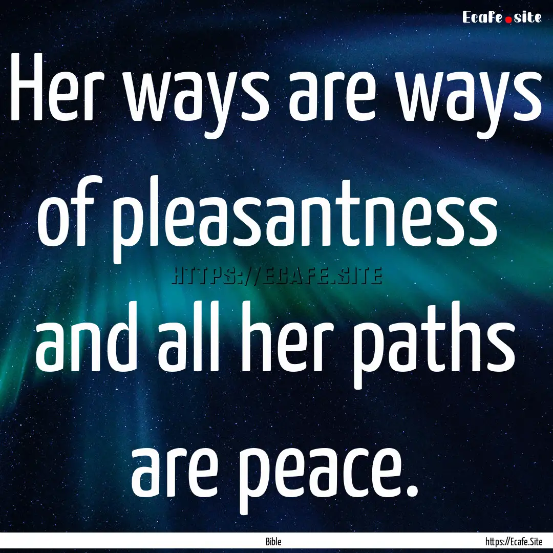 Her ways are ways of pleasantness and all.... : Quote by Bible