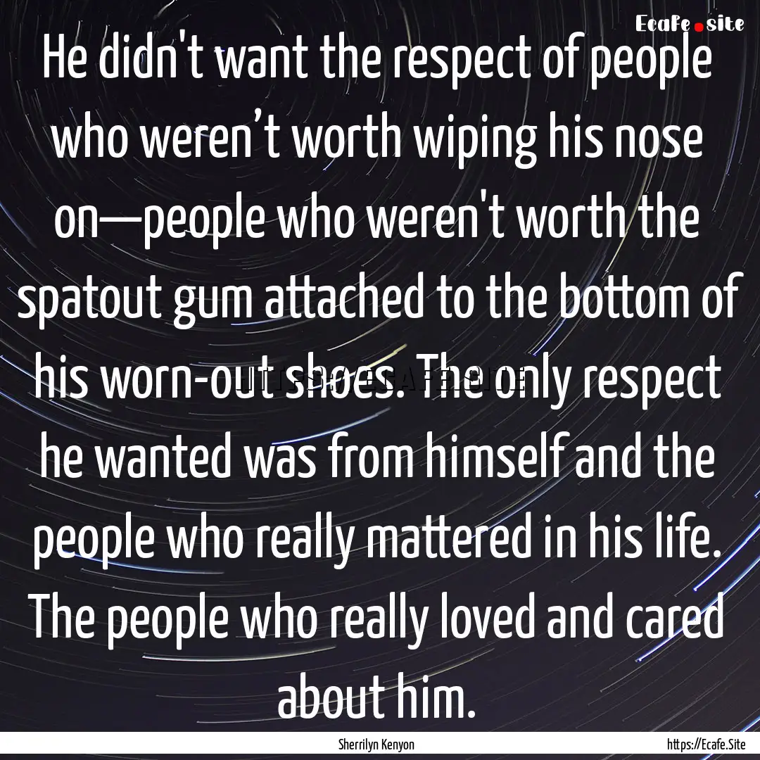 He didn't want the respect of people who.... : Quote by Sherrilyn Kenyon