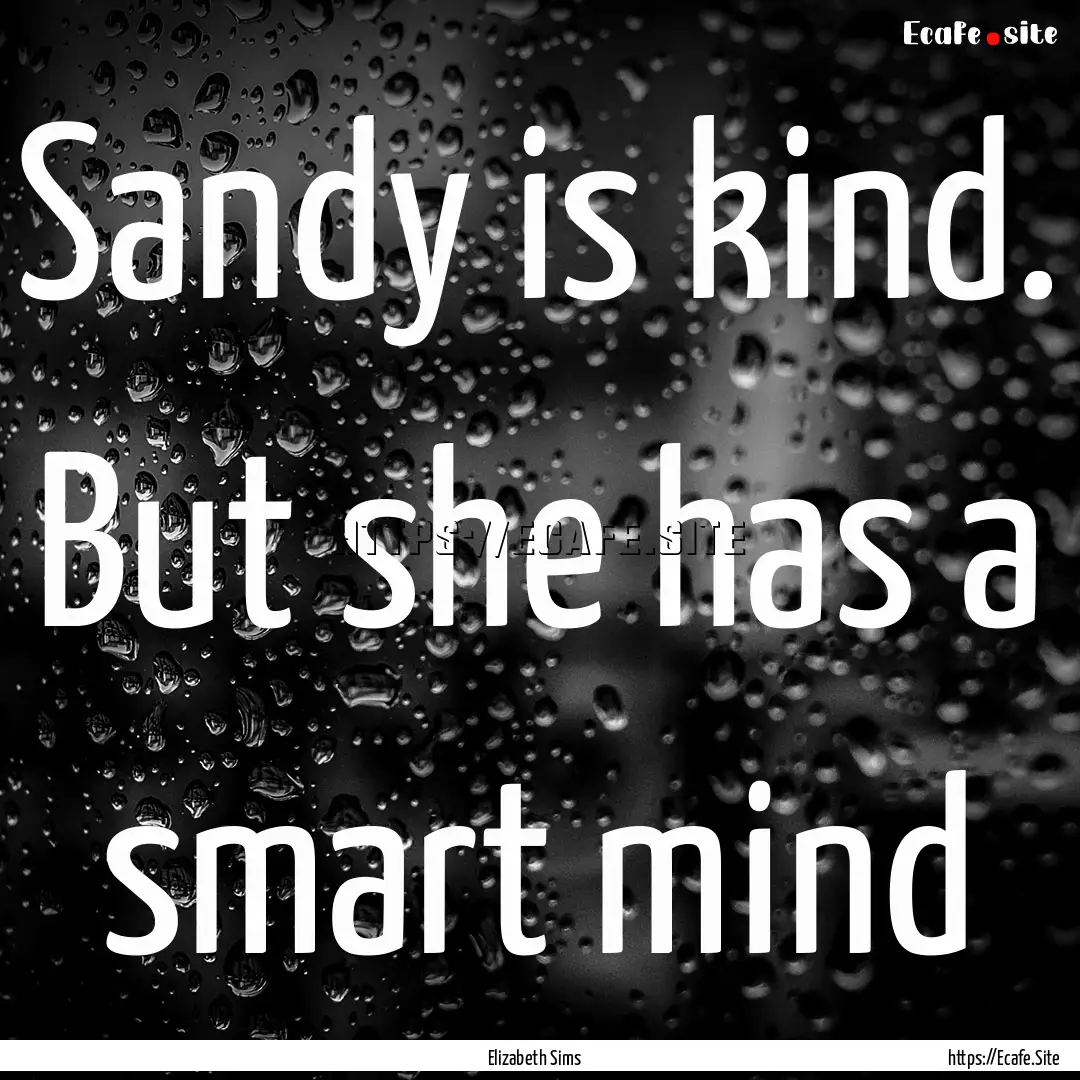 Sandy is kind. But she has a smart mind : Quote by Elizabeth Sims