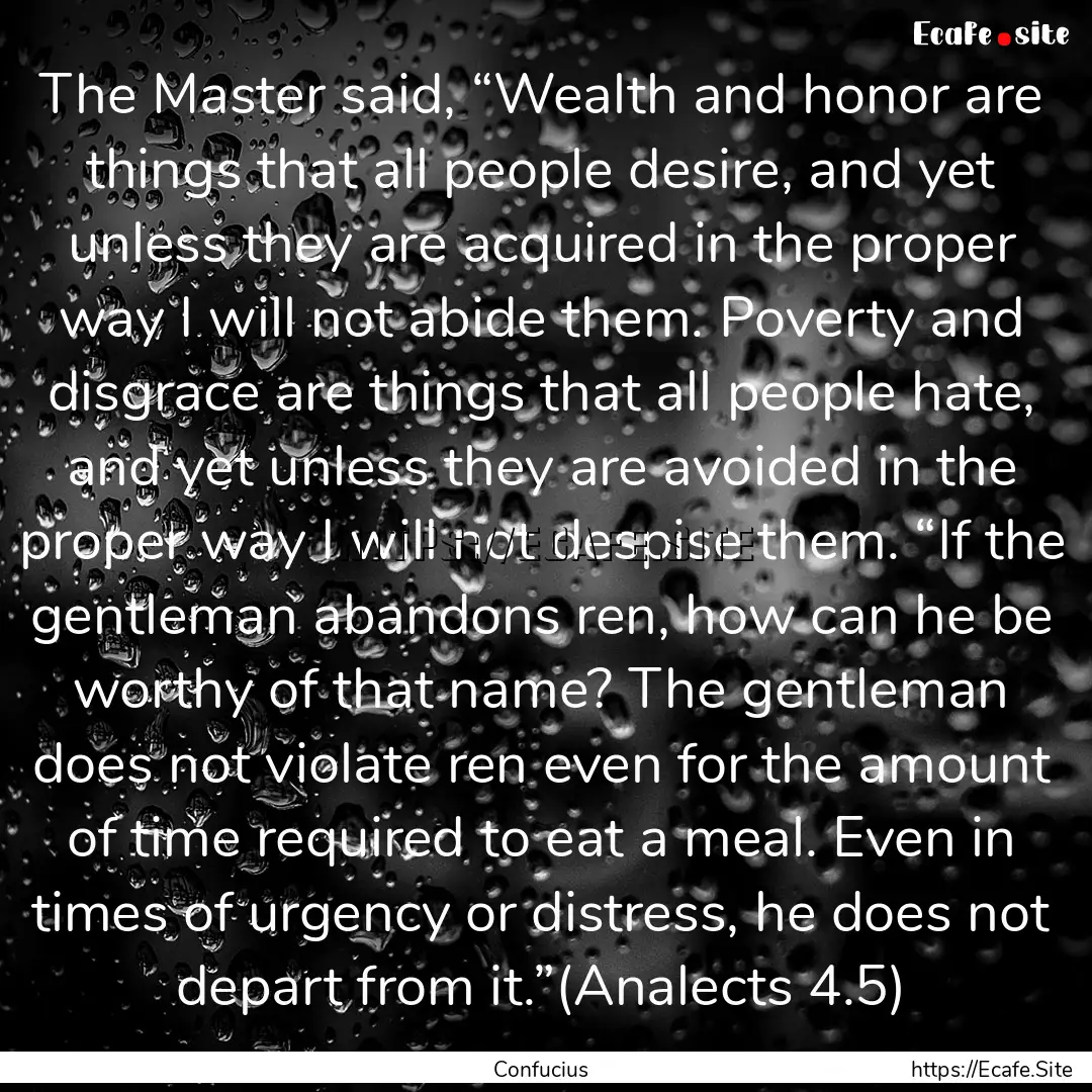 The Master said, “Wealth and honor are.... : Quote by Confucius