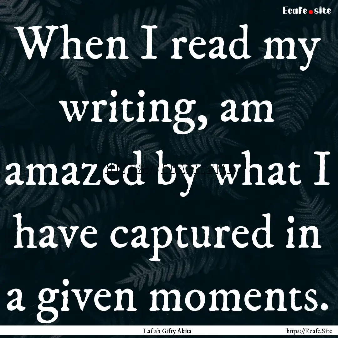 When I read my writing, am amazed by what.... : Quote by Lailah Gifty Akita