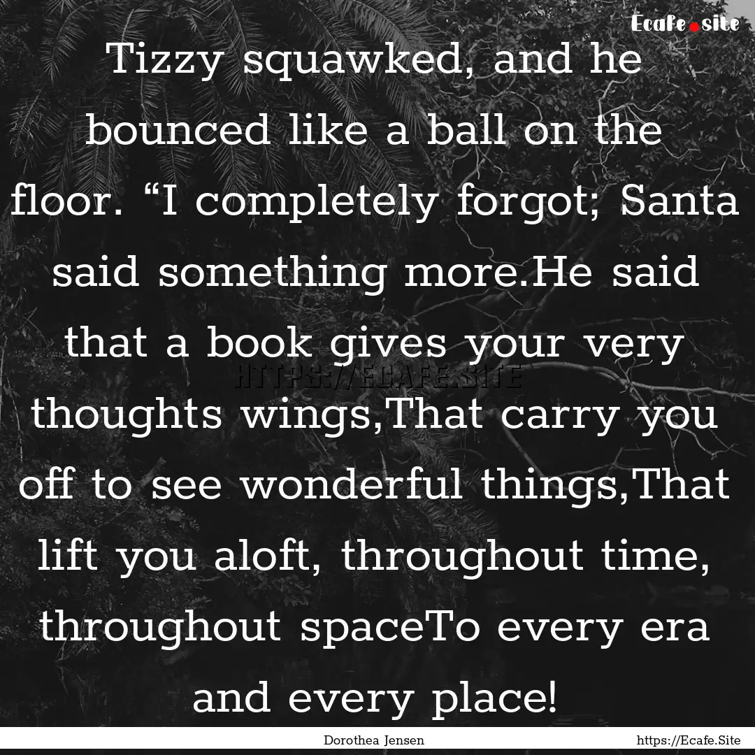 Tizzy squawked, and he bounced like a ball.... : Quote by Dorothea Jensen