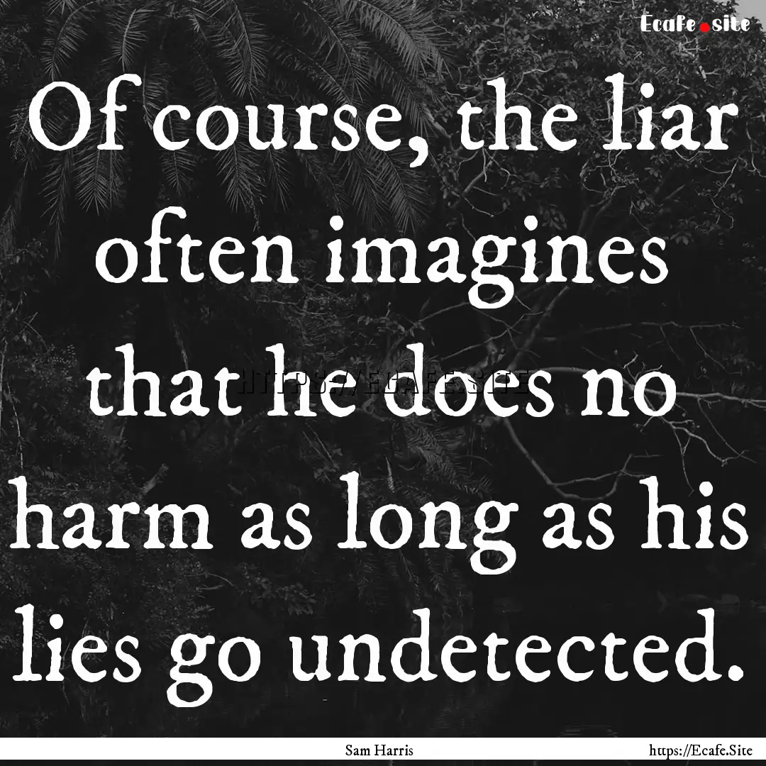 Of course, the liar often imagines that he.... : Quote by Sam Harris