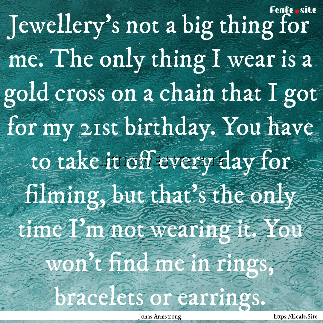 Jewellery's not a big thing for me. The only.... : Quote by Jonas Armstrong