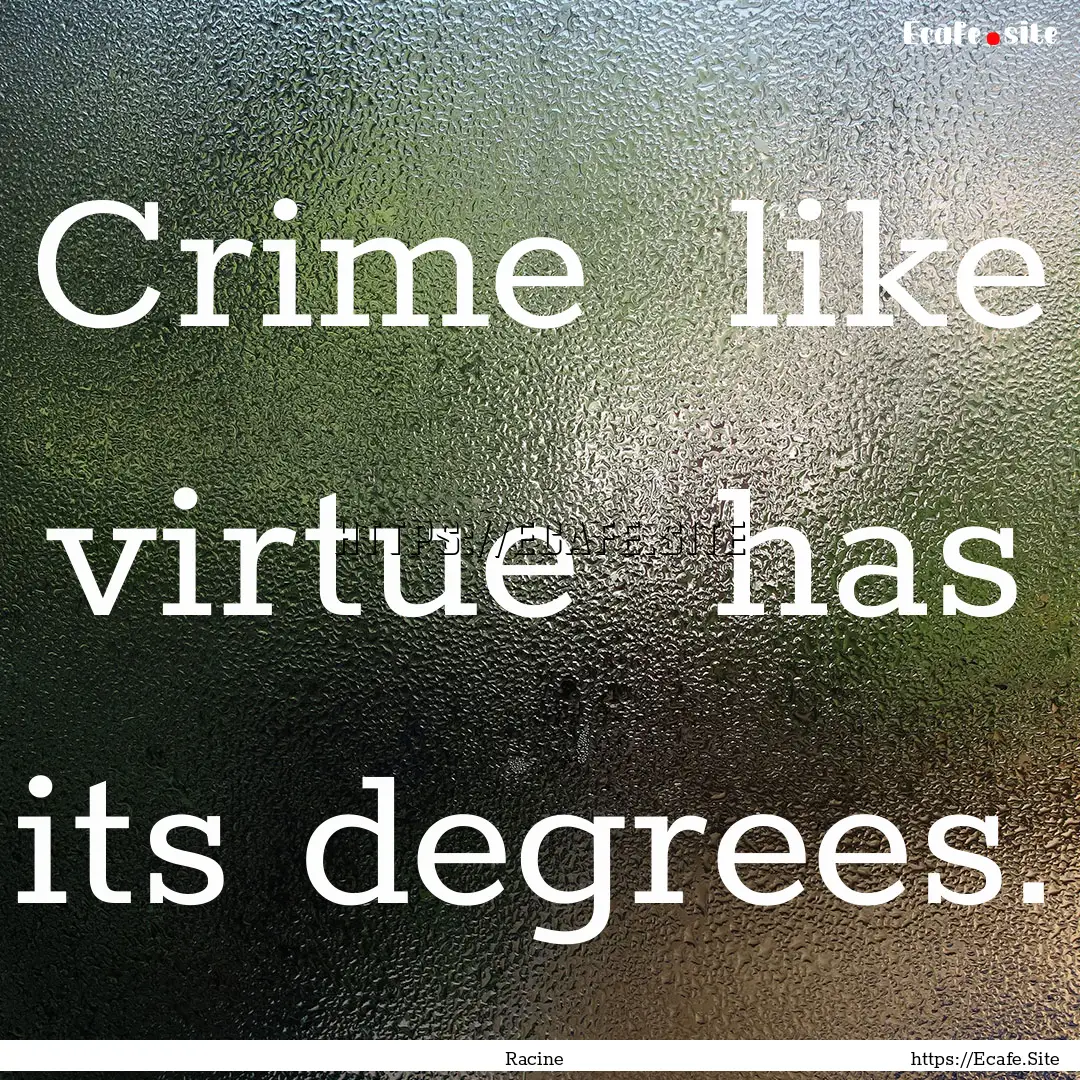 Crime like virtue has its degrees. : Quote by Racine