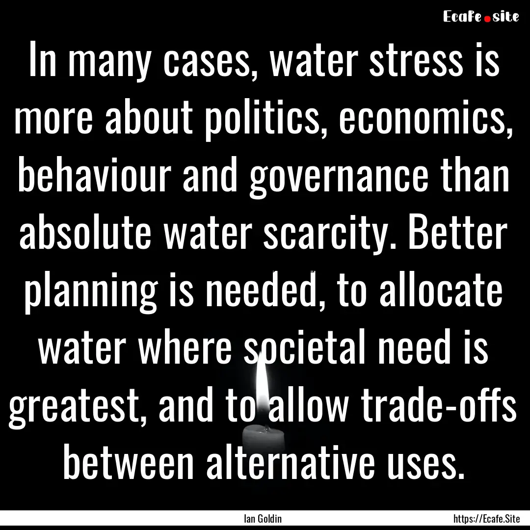 In many cases, water stress is more about.... : Quote by Ian Goldin