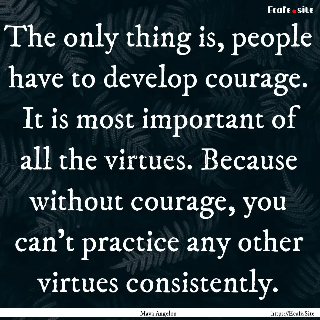 The only thing is, people have to develop.... : Quote by Maya Angelou