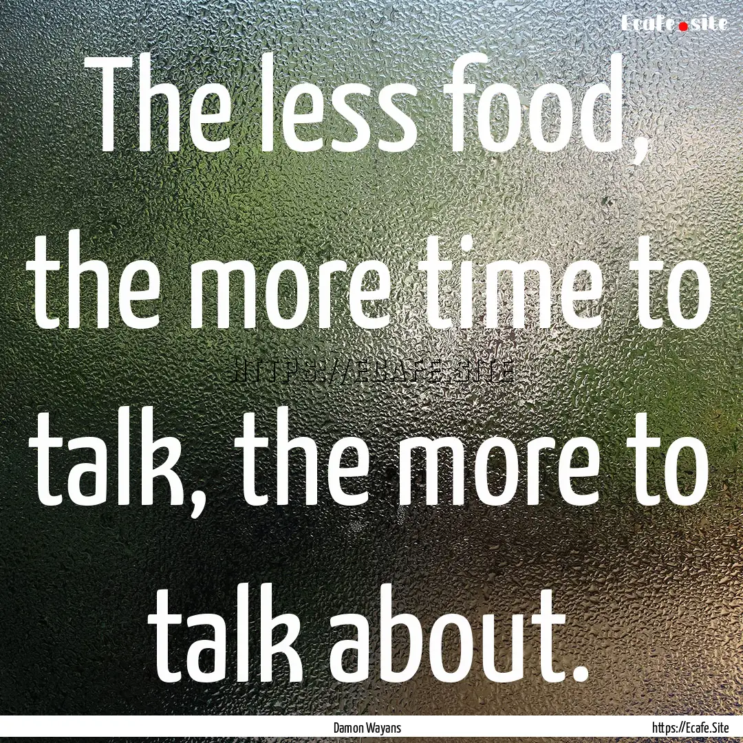 The less food, the more time to talk, the.... : Quote by Damon Wayans