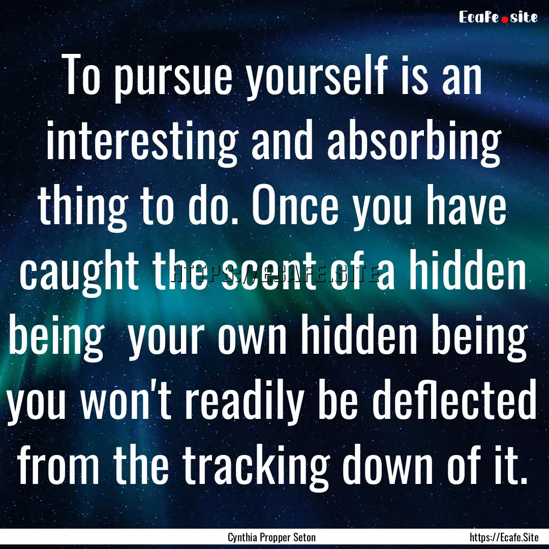 To pursue yourself is an interesting and.... : Quote by Cynthia Propper Seton