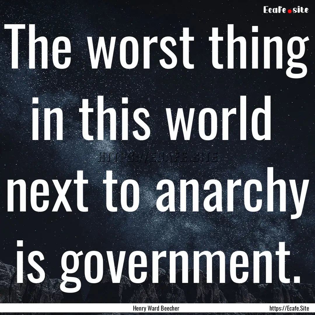 The worst thing in this world next to anarchy.... : Quote by Henry Ward Beecher