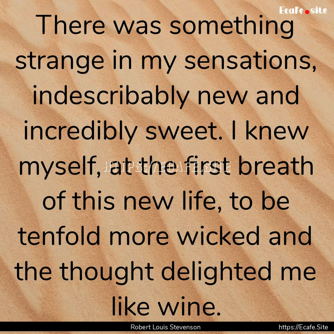 There was something strange in my sensations,.... : Quote by Robert Louis Stevenson