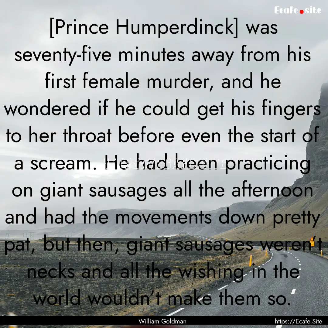 [Prince Humperdinck] was seventy-five minutes.... : Quote by William Goldman