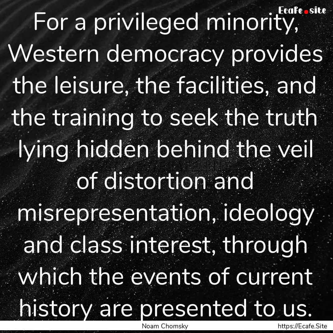 For a privileged minority, Western democracy.... : Quote by Noam Chomsky