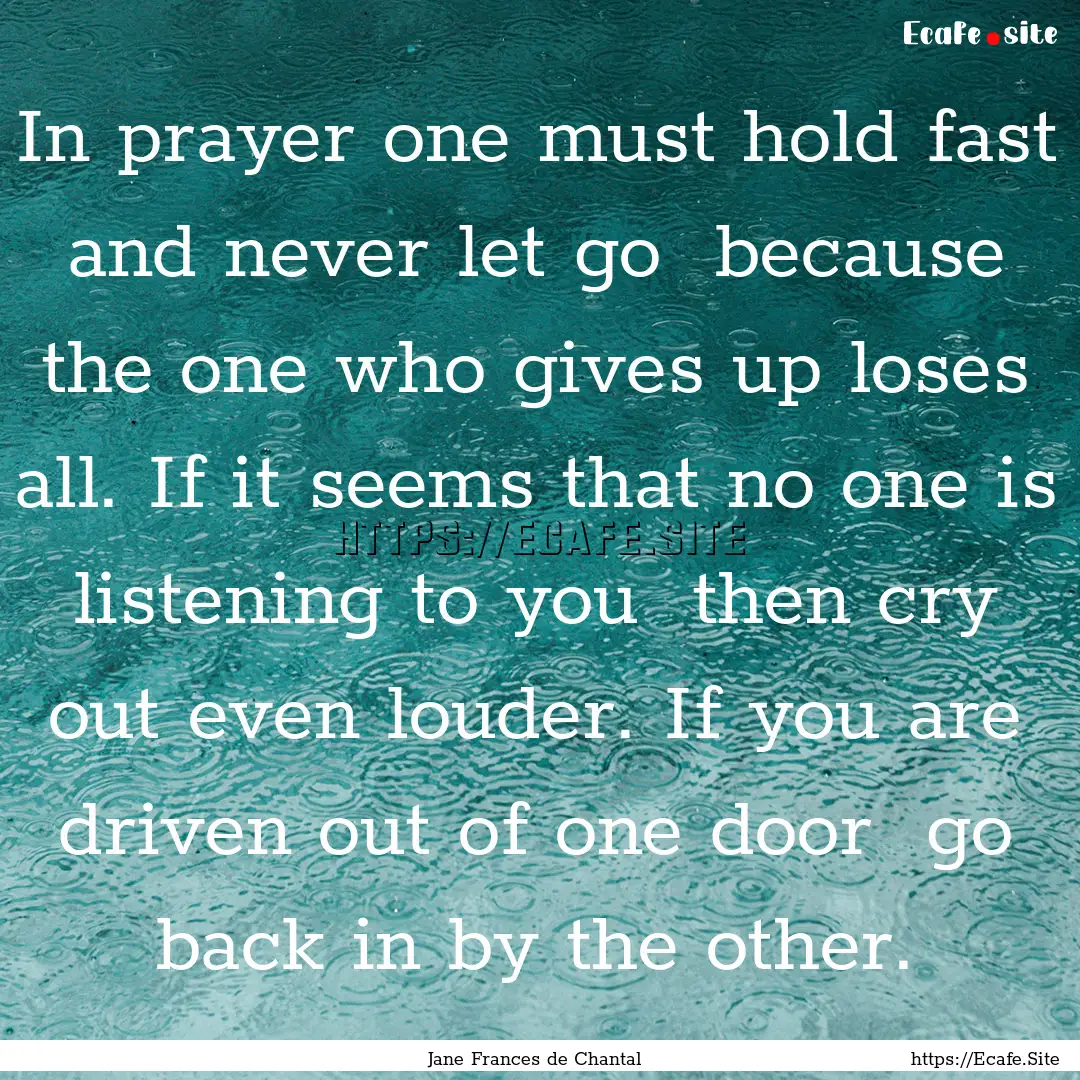 In prayer one must hold fast and never let.... : Quote by Jane Frances de Chantal