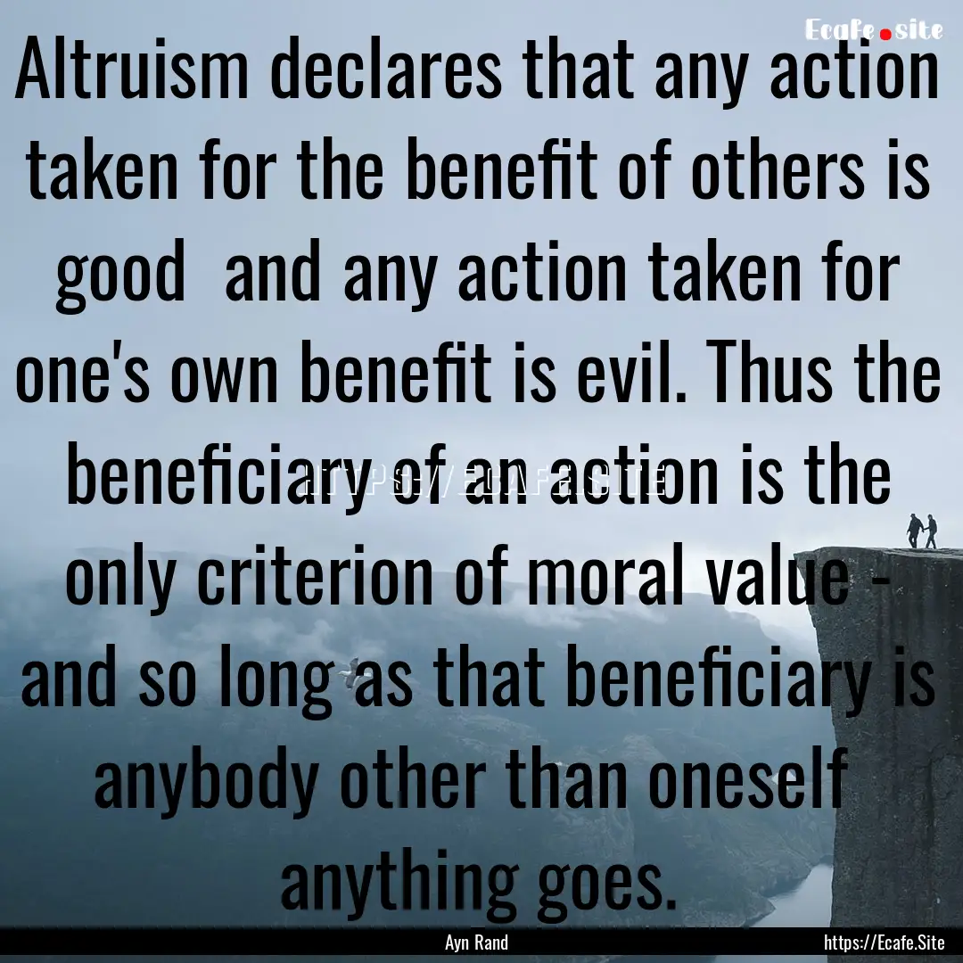 Altruism declares that any action taken for.... : Quote by Ayn Rand