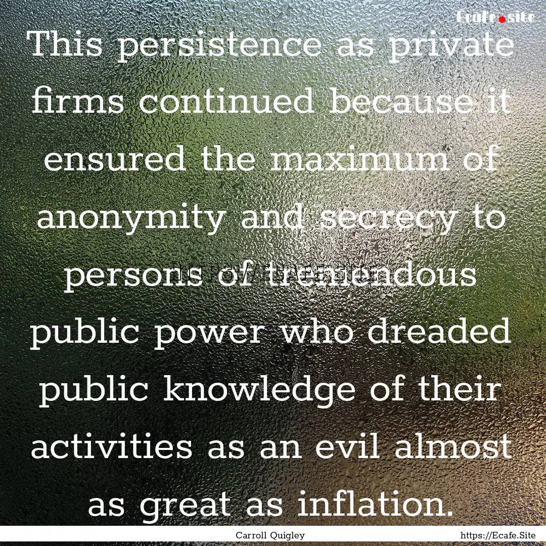 This persistence as private firms continued.... : Quote by Carroll Quigley