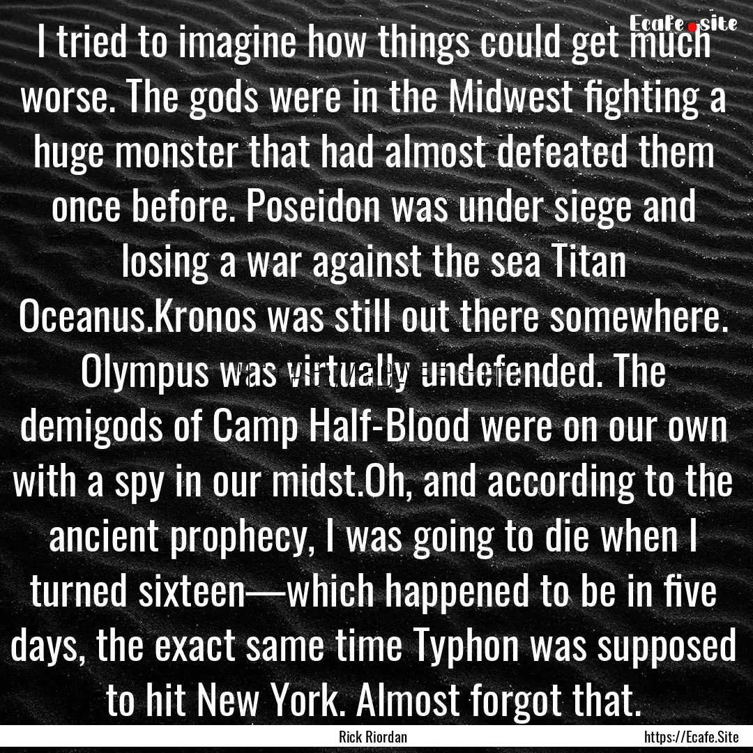 I tried to imagine how things could get much.... : Quote by Rick Riordan