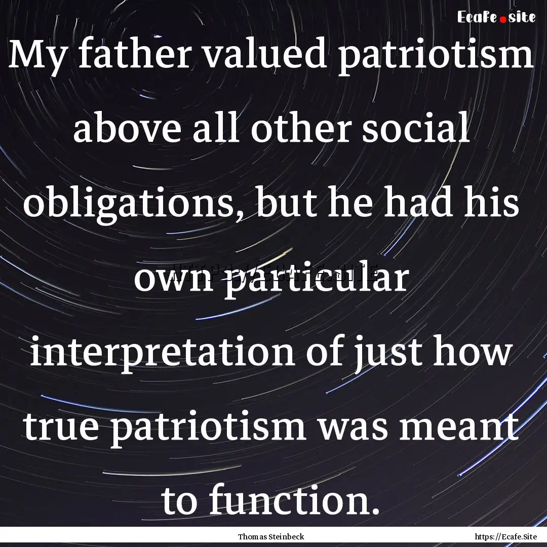 My father valued patriotism above all other.... : Quote by Thomas Steinbeck