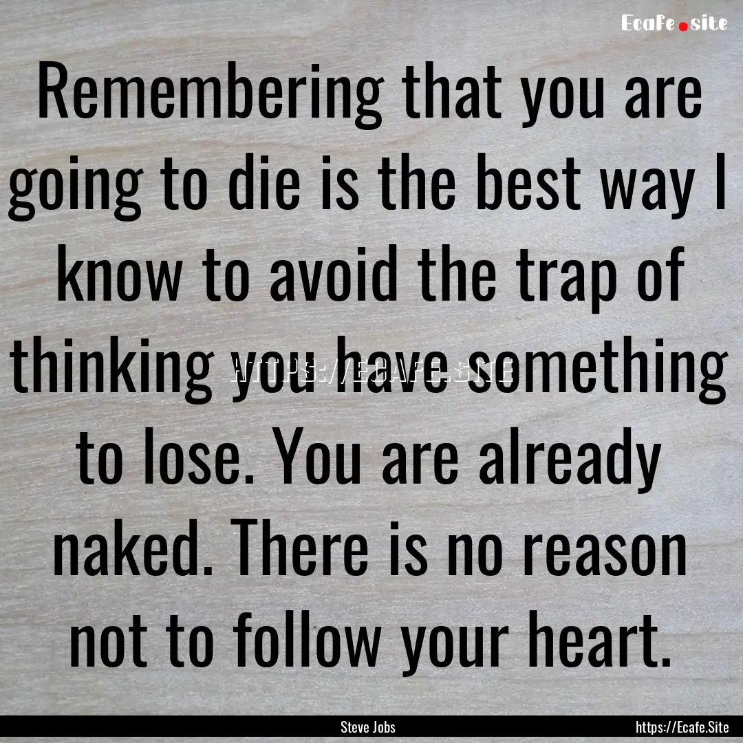 Remembering that you are going to die is.... : Quote by Steve Jobs