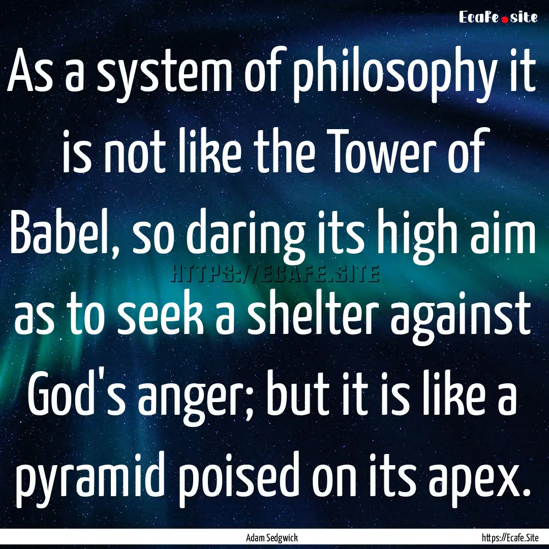 As a system of philosophy it is not like.... : Quote by Adam Sedgwick